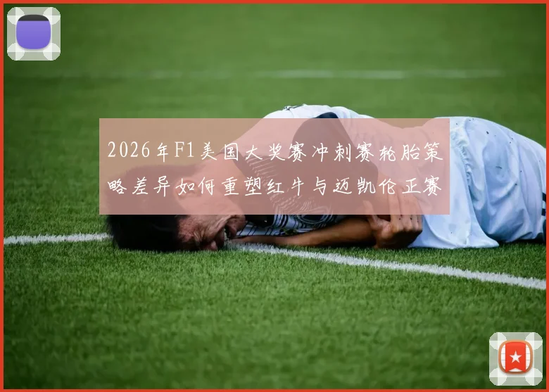2026年F1美国大奖赛冲刺赛轮胎策略差异如何重塑红牛与迈凯伦正赛竞争格局