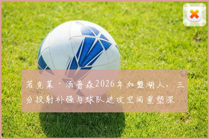 若克莱·汤普森2026年加盟湖人，三分投射补强与球队进攻空间重塑深度解读